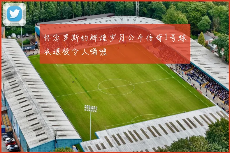 怀念罗斯的辉煌岁月公牛传奇1号球衣退役令人唏嘘