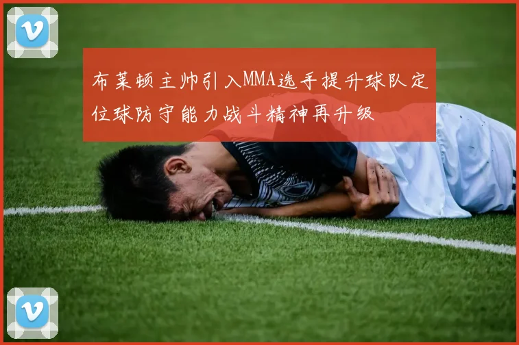 布莱顿主帅引入MMA选手提升球队定位球防守能力战斗精神再升级