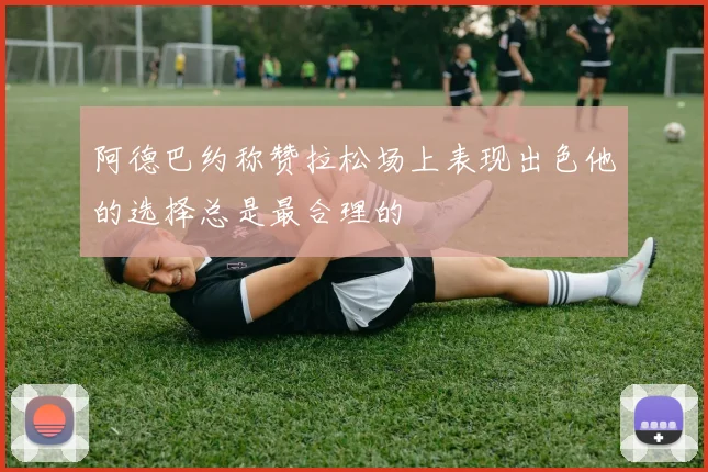 阿德巴约称赞拉松场上表现出色他的选择总是最合理的